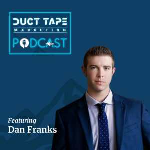 Dan Franks, a guest on the Duct Tape Marketing Podcast